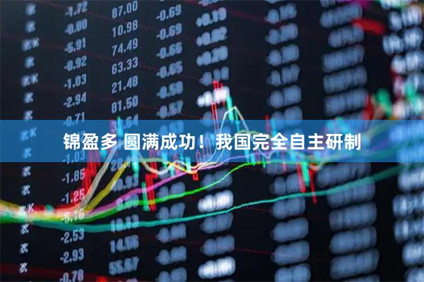 锦盈多 圆满成功！我国完全自主研制