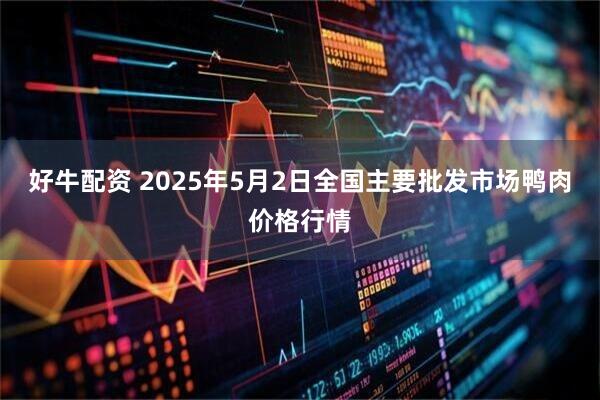 好牛配资 2025年5月2日全国主要批发市场鸭肉价格行情