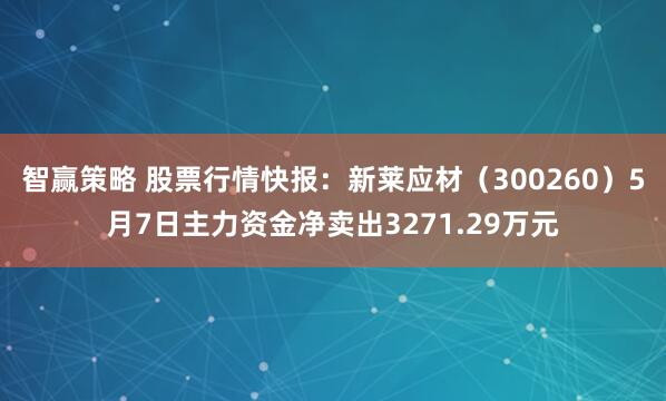 智赢策略 股票行情快报：新莱应材（300260）5月7日主力资金净卖出3271.29万元